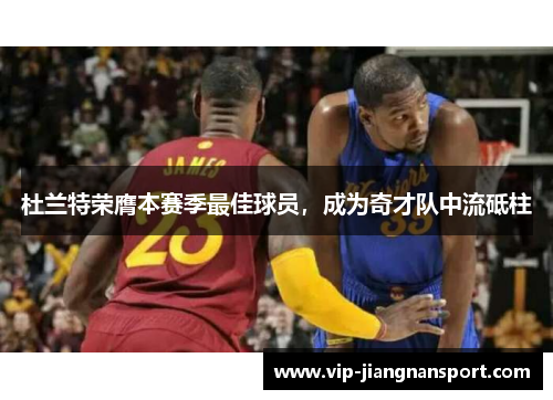 杜兰特荣膺本赛季最佳球员，成为奇才队中流砥柱
