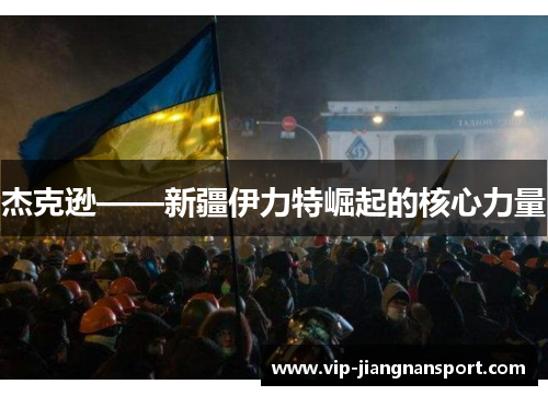 杰克逊——新疆伊力特崛起的核心力量